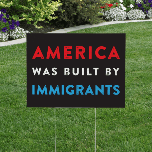 America Was Built by Immigrants Yard Sign