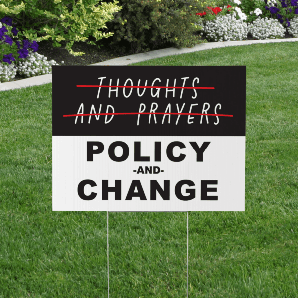 Thoughts and Prayers – Policy and Change, Gun Control Yard Sign