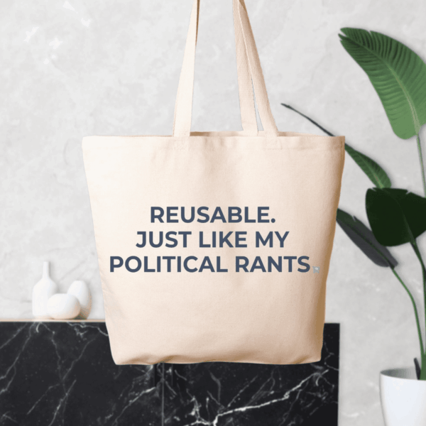 Reusable Just Like My Political Rants Tote