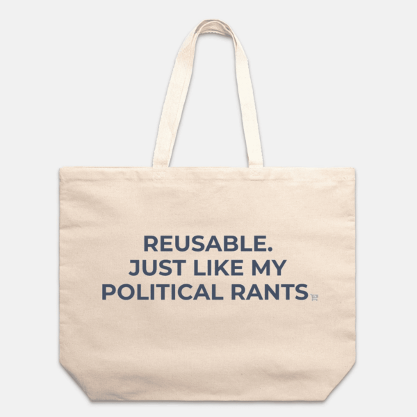 Reusable Just Like My Political Rants Tote