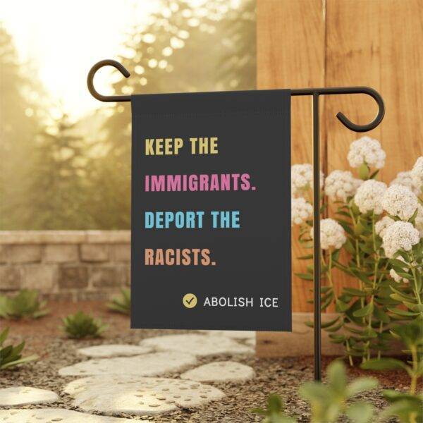 Keep the Immigrants, Deport the Racists – Anti-ICE Garden Flag