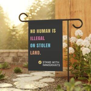 No Human is Illegal on Stolen Land - Garden Flag