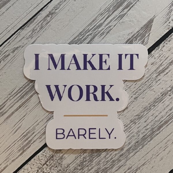 I make it work.Barely. Sticker