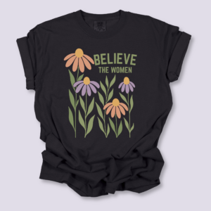 Feminist T-Shirt, Floral Believe the Women