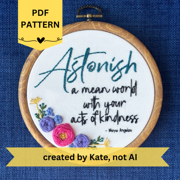 Maya Angelou Hand Embroidery Pattern: Astonish a mean world with your acts of kindness (PDF Download)