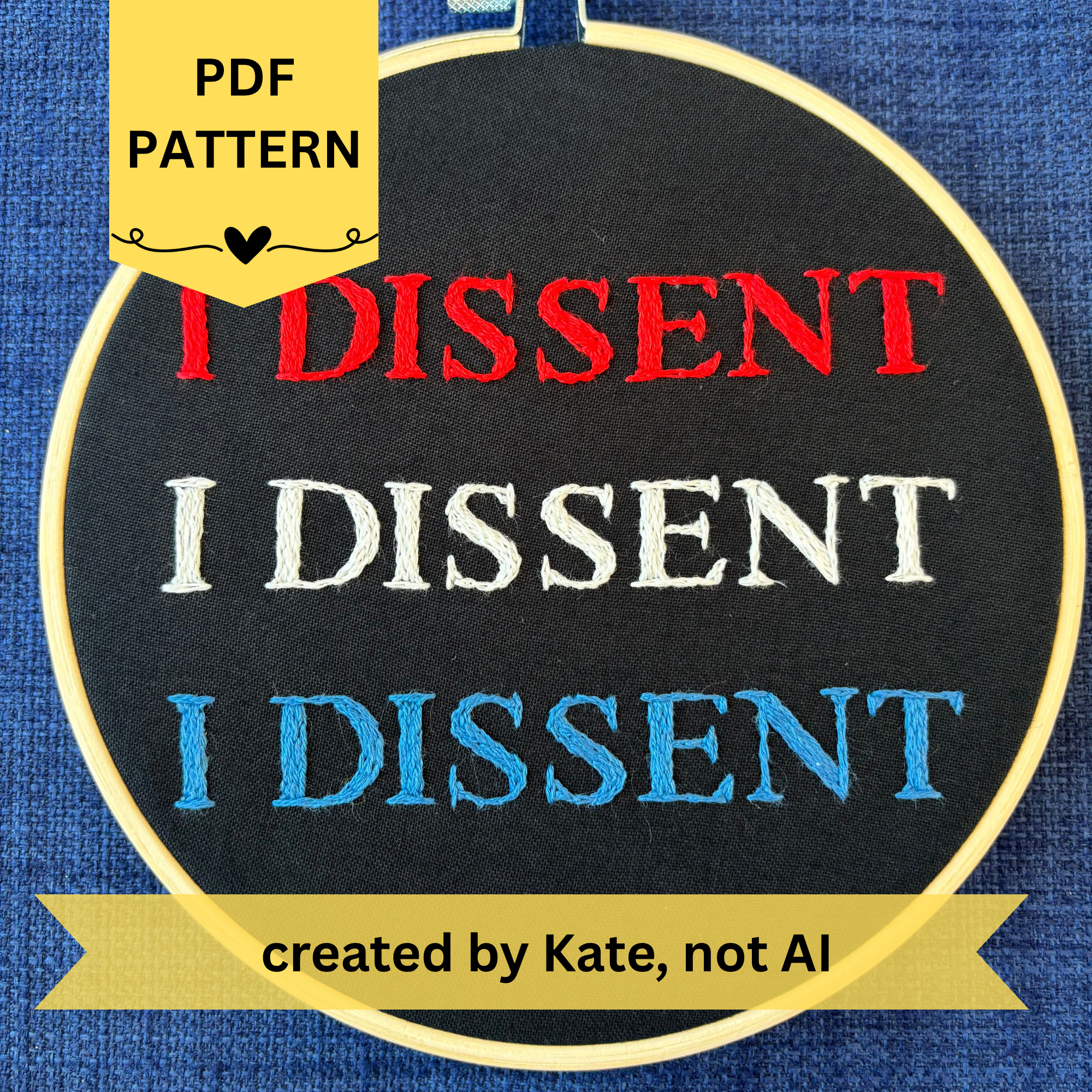 PDF Pattern. Created by Kate, not AI. Hoop reads, I dissent I dissent I dissent - Hand embroidered red, white, and blue "I dissent" in all capital letters. Fabric is black cotton. Embroidery is displayed in light wood embroidery hoop