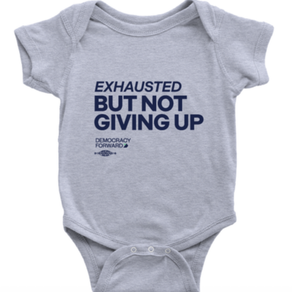 Democracy Forward “Exhausted But Not Giving Up” Onesie