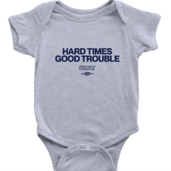 Democracy Forward “Hard Times, Good Trouble” Onesie
