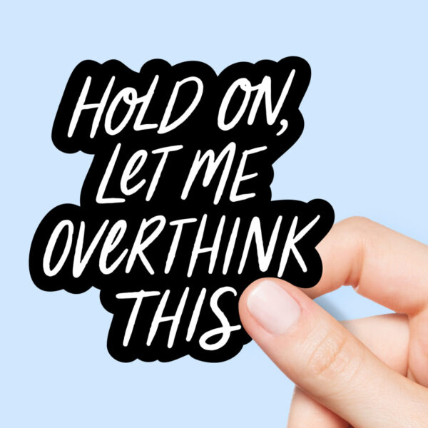Hold on, Let me Overthink this Vinyl Sticker