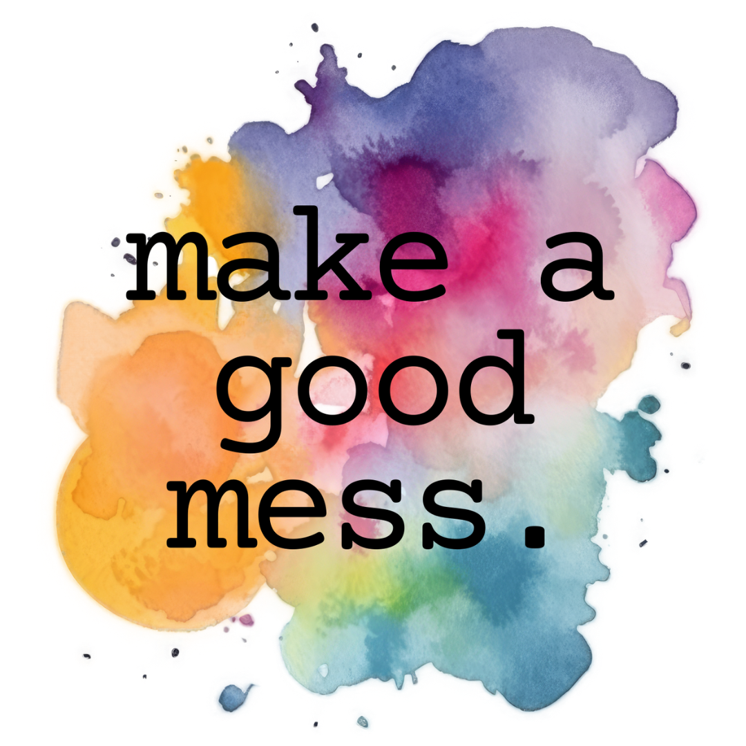 make a good mess.