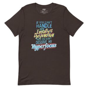 (Clearance) “If You Can’t Handle My EXECUTIVE DYSFUNCTION Then You Don’t Deserve My HYPERFOCUS” Unisex t-shirt (Copy)